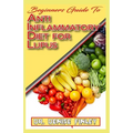 Beginners Guide To Anti inflammatory Diet for Lupus: Quick and easy to prepare homemade recipes for Lupus and other similar infections! - Paperback